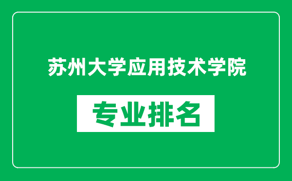 苏州大学应用技术学院专业排名一览表,苏州大学应用技术学院哪些专业比较好