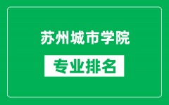 苏州城市学院专业排名一览表_苏州城市学院哪些专业比较好