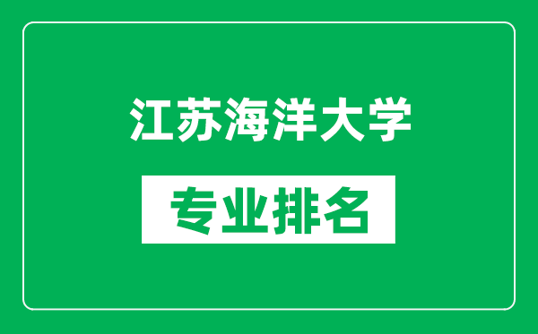 江苏海洋大学专业排名一览表,江苏海洋大学哪些专业比较好