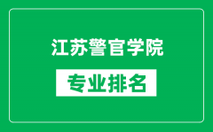 江苏警官学院专业排名一览表_江苏警官学院哪些专业比较好