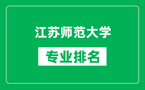 江苏师范大学专业排名一览表,江苏师范大学哪些专业比较好