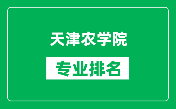 天津农学院专业排名一览表,天津农学院哪些专业比较好