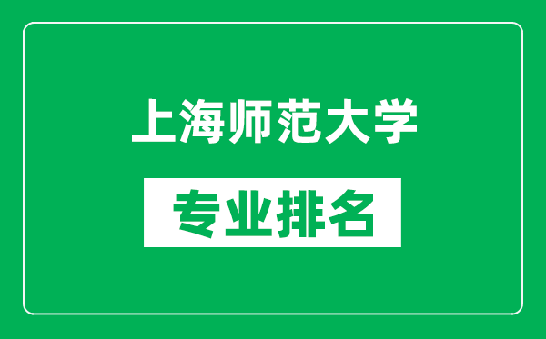 上海师范大学专业排名一览表,上海师范大学哪些专业比较好