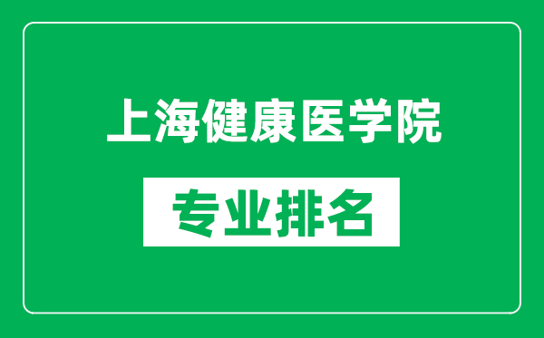 上海健康医学院专业排名一览表,上海健康医学院哪些专业比较好