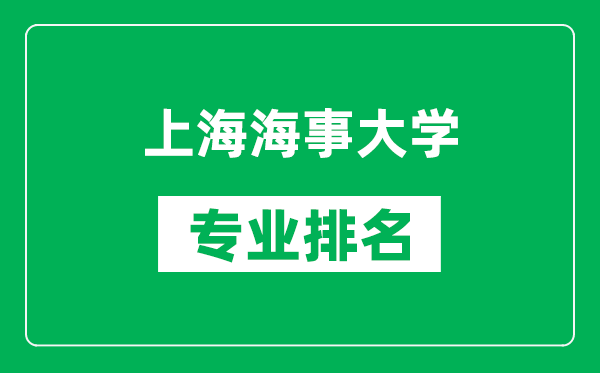 上海海事大学专业排名一览表,上海海事大学哪些专业比较好