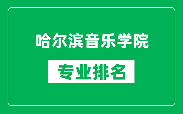 哈尔滨音乐学院专业排名一览表,哈尔滨音乐学院哪些专业比较好