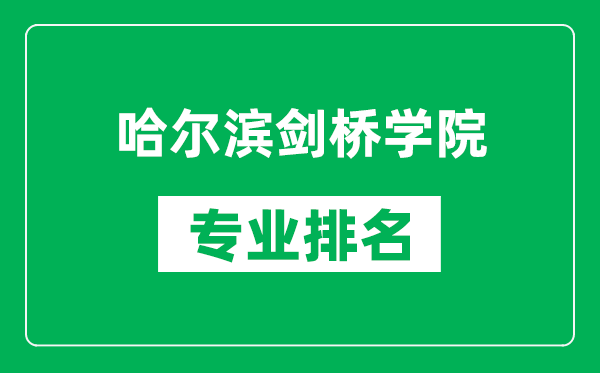 哈尔滨剑桥学院专业排名一览表,哈尔滨剑桥学院哪些专业比较好