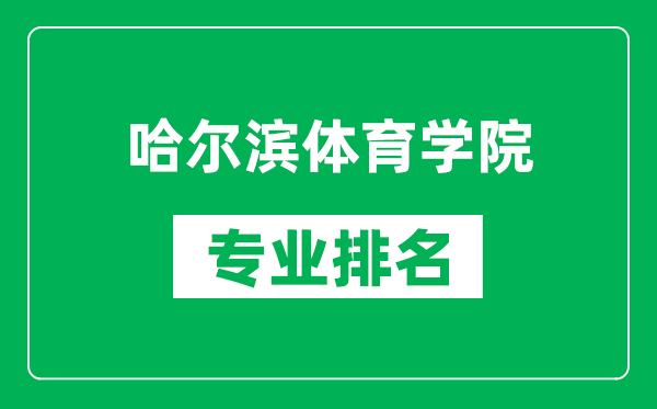 哈尔滨体育学院专业排名一览表,哈尔滨体育学院哪些专业比较好