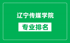 辽宁传媒学院专业排名一览表_辽宁传媒学院哪些专业比较好