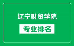 辽宁财贸学院专业排名一览表_辽宁财贸学院哪些专业比较好