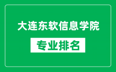 大连东软信息学院专业排名一览表_大连东软信息学院哪些专业比较好