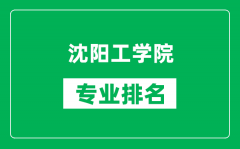 沈阳工学院专业排名一览表_沈阳工学院哪些专业比较好