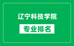 辽宁科技学院专业排名一览表_辽宁科技学院哪些专业比较好