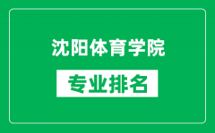 沈阳体育学院专业排名一览表_沈阳体育学院哪些专业比较好