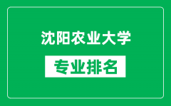 沈阳农业大学专业排名一览表_沈阳农业大学哪些专业比较好