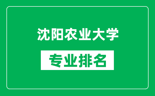 沈阳农业大学专业排名一览表,沈阳农业大学哪些专业比较好