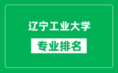 辽宁工业大学专业排名一览表_辽宁工业大学哪些专业比较好