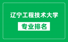 辽宁工程技术大学专业排名一览表_辽宁工程技术大学哪些专业比较好