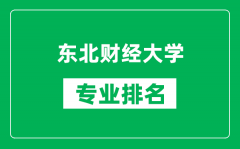 东北财经大学专业排名一览表_东北财经大学哪些专业比较好