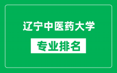 辽宁中医药大学专业排名一览表_辽宁中医药大学哪些专业比较好