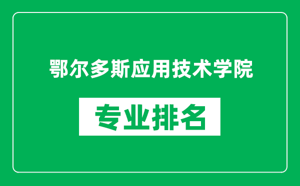 鄂尔多斯应用技术学院专业排名一览表,鄂尔多斯应用技术学院哪些专业比较好