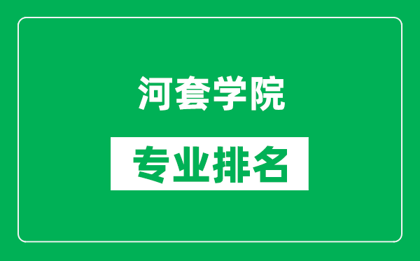 河套学院专业排名一览表,河套学院哪些专业比较好