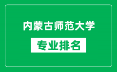 内蒙古师范大学专业排名一览表_内蒙古师范大学哪些专业比较好