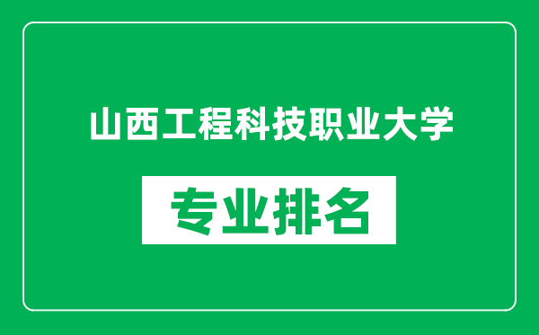 山西工程科技职业大学专业排名一览表,山西工程科技职业大学哪些专业比较好