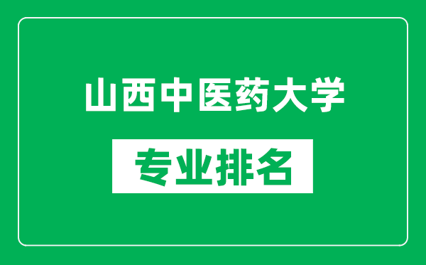 山西中医药大学专业排名一览表,山西中医药大学哪些专业比较好