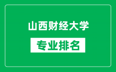 山西财经大学专业排名一览表_山西财经大学哪些专业比较好