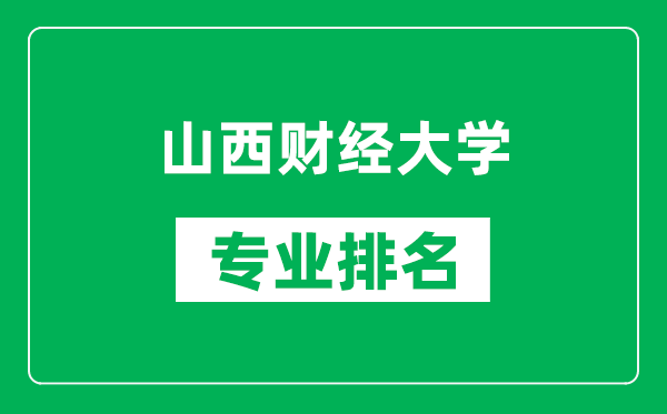 山西财经大学专业排名一览表,山西财经大学哪些专业比较好