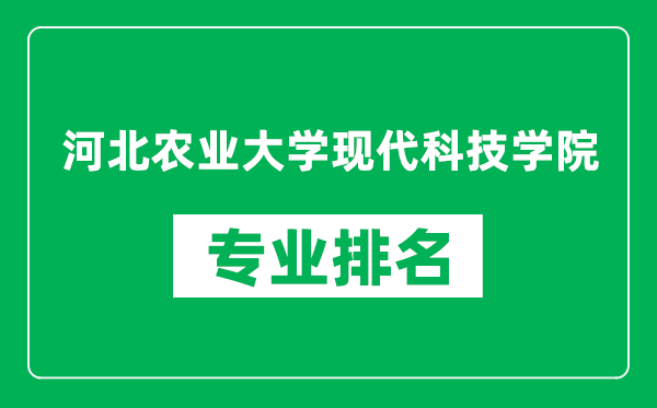 河北农业大学现代科技学院专业排名一览表,河北农业大学现代科技学院哪些专业比较好