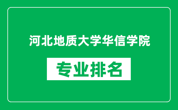 河北地质大学华信学院专业排名一览表,河北地质大学华信学院哪些专业比较好