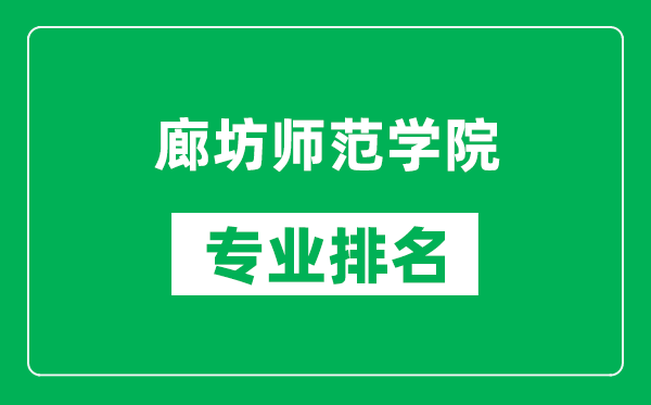 廊坊师范学院专业排名一览表,廊坊师范学院哪些专业比较好