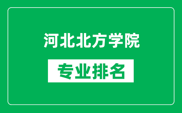 河北北方学院专业排名一览表,河北北方学院哪些专业比较好