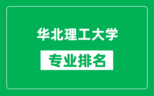 华北理工大学专业排名一览表,华北理工大学哪些专业比较好