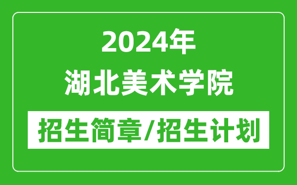 2024年湖北美术学院研究生招生简章及各专业招生计划人数