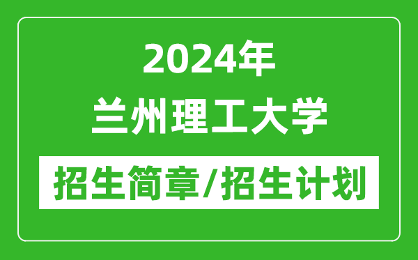 2024年兰州理工大学研究生招生简章及各专业招生计划人数