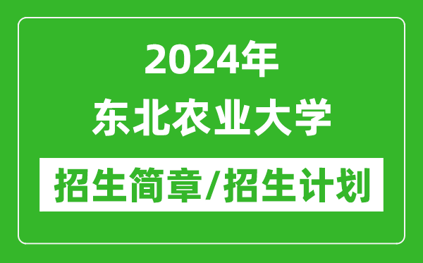 2024年东北农业大学研究生招生简章及各专业招生计划人数