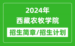 2024年西藏农牧学院研究生招生简章及各专业招生计划人数