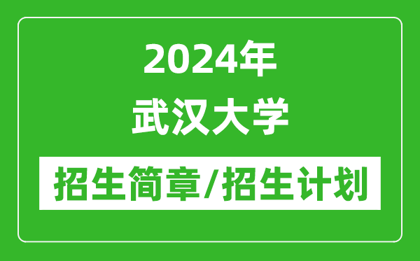 2024年武汉大学研究生招生简章及各专业招生计划人数