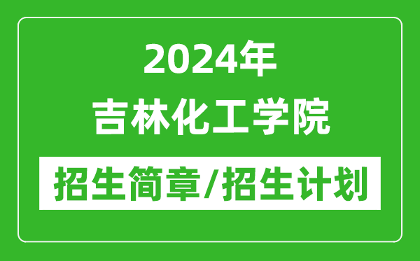 2024年吉林化工学院研究生招生简章及各专业招生计划人数