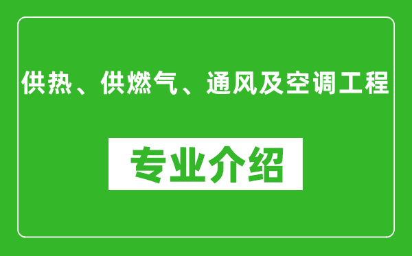 供热、供燃气、通风及空调工程考研专业介绍及就业前景分析