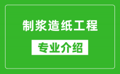 制浆造纸工程考研专业介绍及就业前景分析