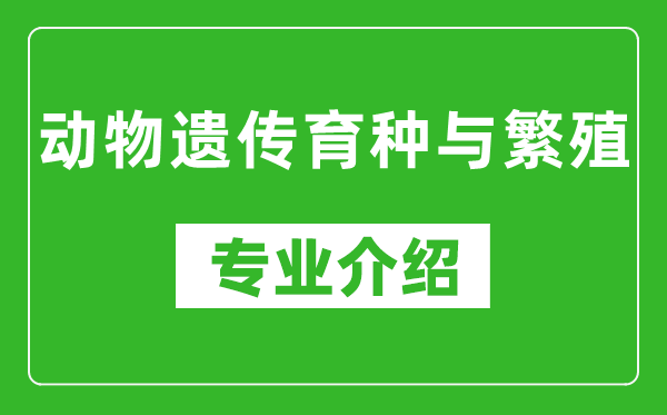 动物遗传育种与繁殖考研专业介绍及就业前景分析