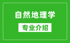 自然地理学考研专业介绍及就业前景分析