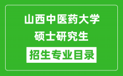 山西中医药大学2024硕士研究生招生专业目录及考试科目