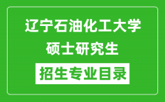 辽宁石油化工大学2024硕士研究生招生专业目录及考试科目