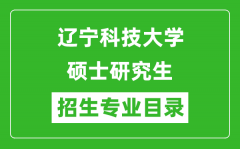 辽宁科技大学2024硕士研究生招生专业目录及考试科目