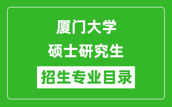 厦门大学2024硕士研究生招生专业目录及考试科目